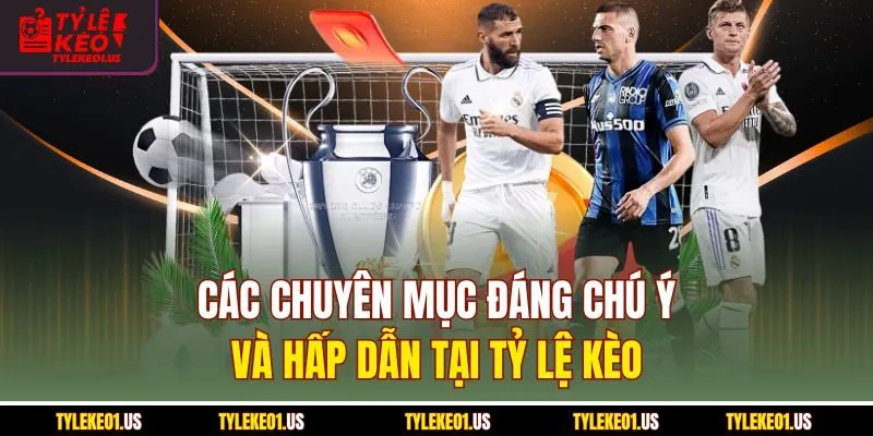 Các chuyên mục đáng chú ý và hấp dẫn tại Tỷ lệ kèo