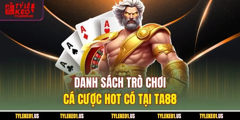 Danh sách trò chơi cá cược hot có tại Ta88