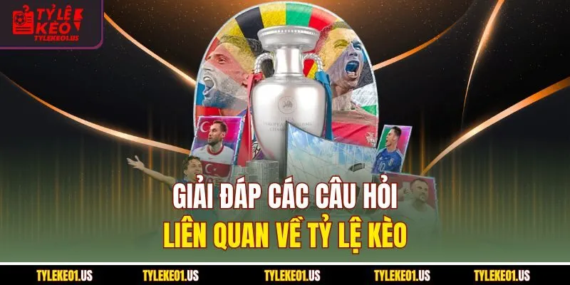 Giải đáp các câu hỏi liên quan về Tỷ lệ kèo
