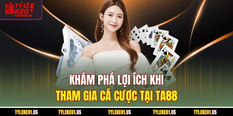 Khám phá lợi ích khi tham gia cá cược tại Ta88