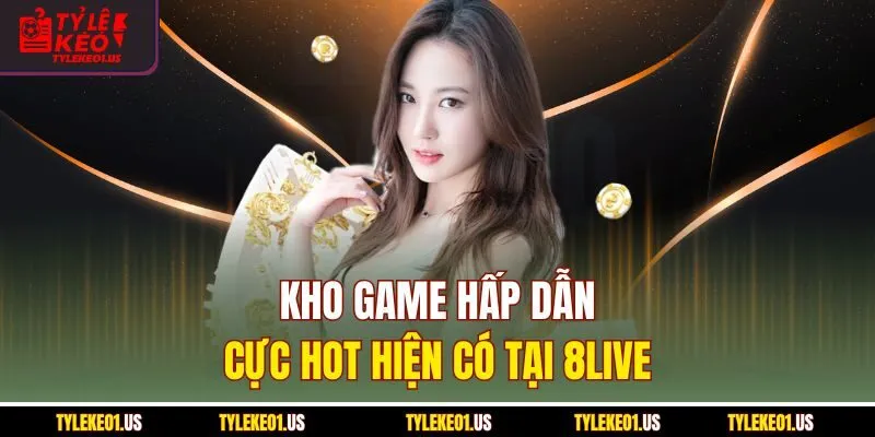 Kho game hấp dẫn cực HOT hiện có tại 8Live