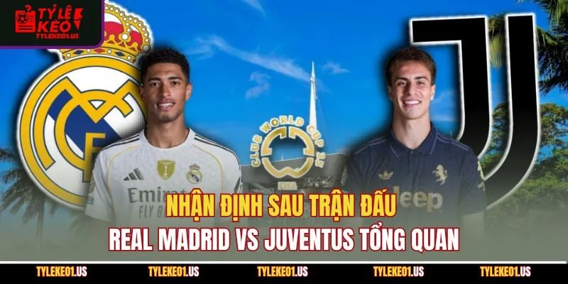 Nhận định sau trận đấu Real Madrid vs Juventus tổng quan