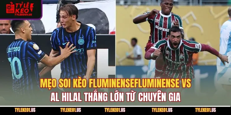 Mẹo soi kèo FluminenseFluminense vs Al Hilal thắng lớn từ chuyên gia