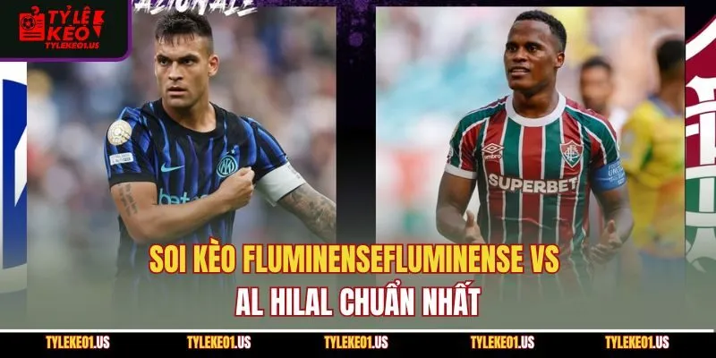 Soi kèo FluminenseFluminense vs Al Hilal chuẩn nhất
