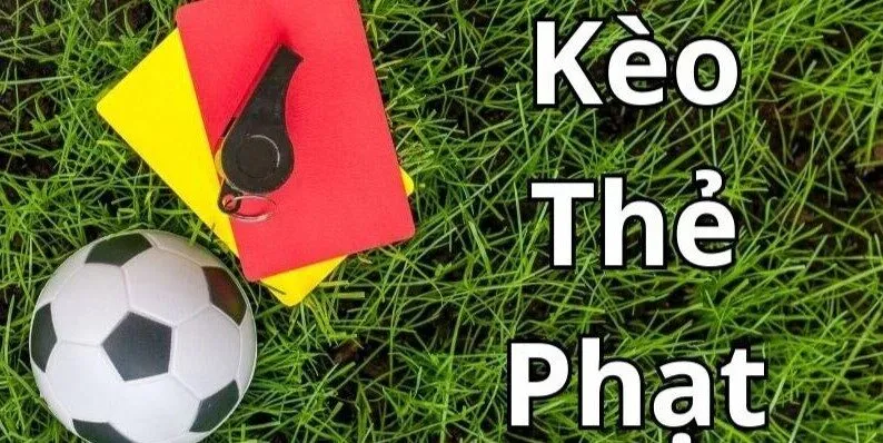 Kèo Thẻ Phạt - Điểm Danh Các Loại Hình Phổ Biến 2025