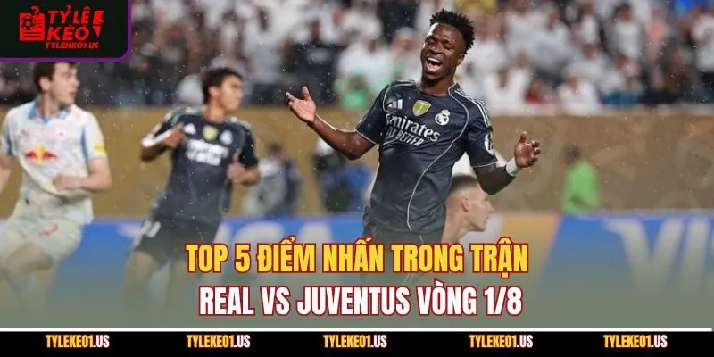 Top 5 điểm nhấn trong trận Real vs Juventus vòng 1/8
