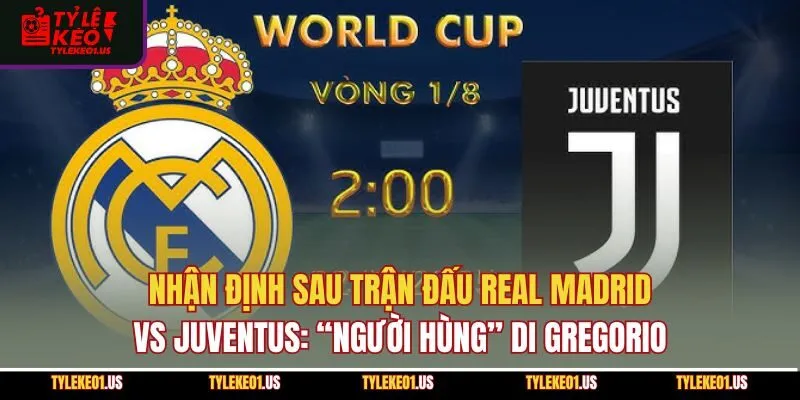 Nhận định sau trận đấu Real Madrid vs Juventus: “Người hùng” Di Gregorio