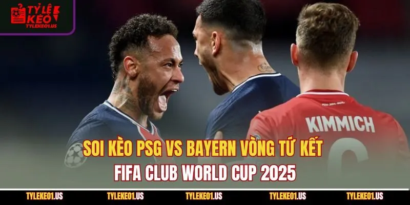 Soi Kèo PSG Vs Bayern Vòng Tứ Kết FIFA Club World Cup 2025