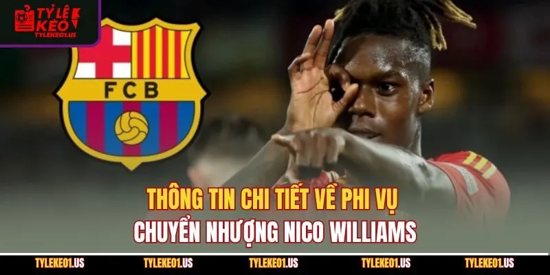 Thông tin chi tiết về phi vụ chuyển nhượng Nico Williams