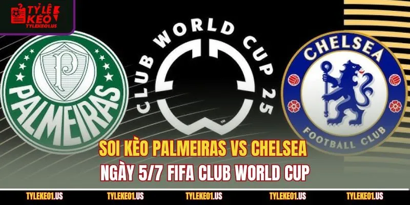 Soi kèo Palmeiras vs Chelsea vòng 1/8 FIFA Club World Cup